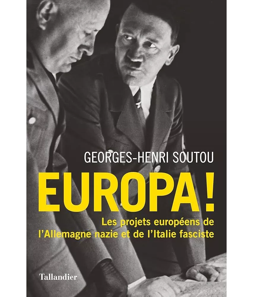 Georges-Henri Soutou - Europa ! - Les projets européens de l'Allemagne nazie et de l'Italie fasciste