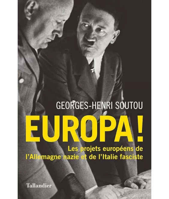 Georges-Henri Soutou - Europa ! - Les projets européens de l'Allemagne nazie et de l'Italie fasciste