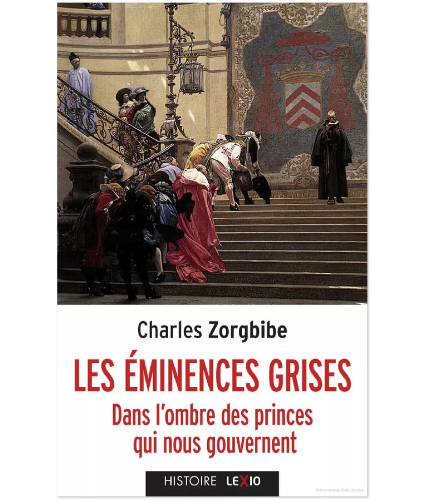 Les éminences grises - Dans l'ombre des princes qui nous gouvernent