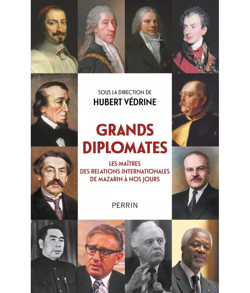 Grands diplomates - Les maîtres des relations internationales de Mazarin à nos jours