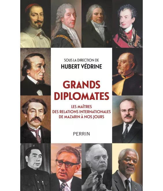 Grands diplomates - Les maîtres des relations internationales de Mazarin à nos jours