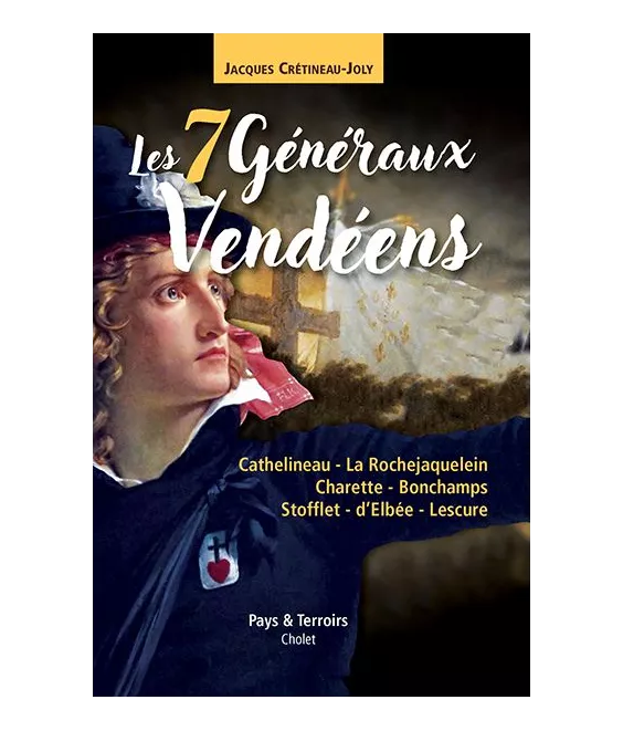 les 7 généraux vendéens - Cathelineau, La Rochejaquelein, Charette, Bonchamps, Stofflet, d'Elbée et Lescure.
