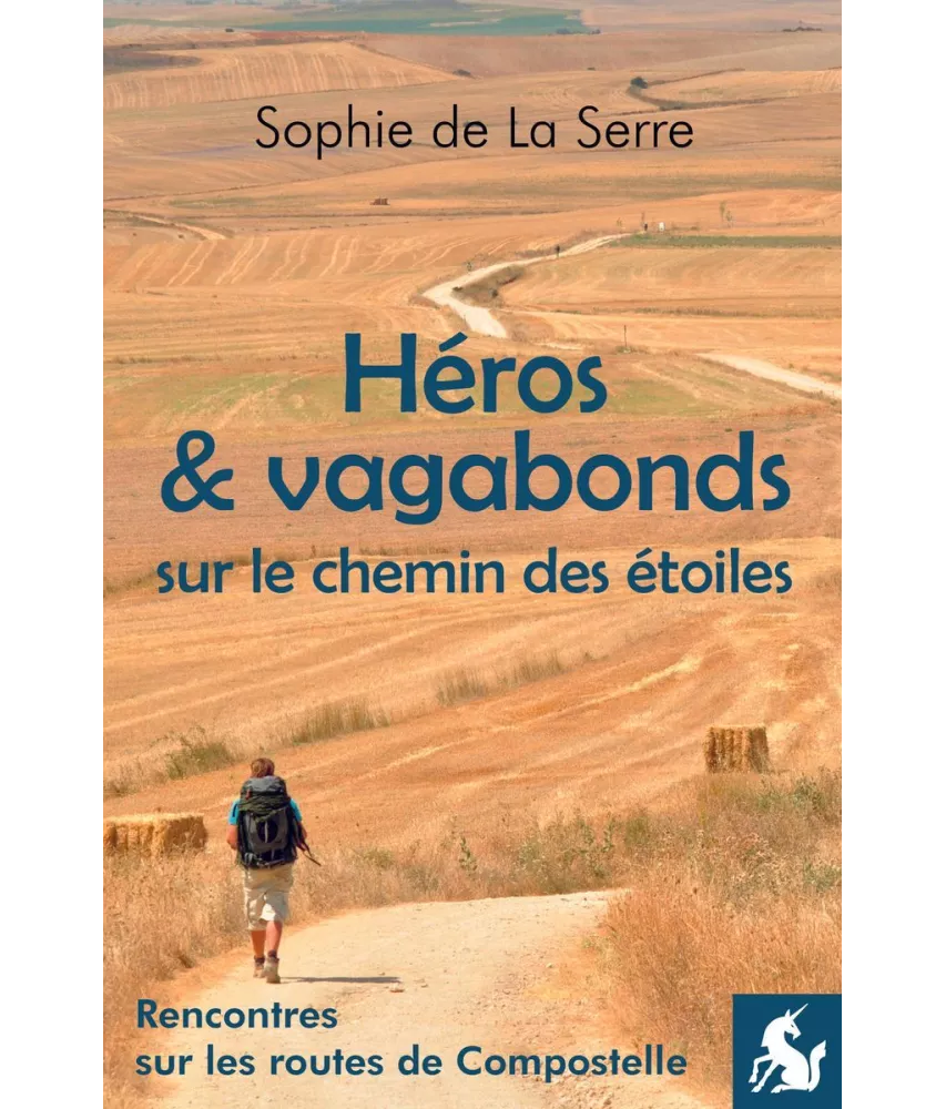 Héros et vagabonds sur le chemin des étoiles - Rencontres sur les routes de Compostelle