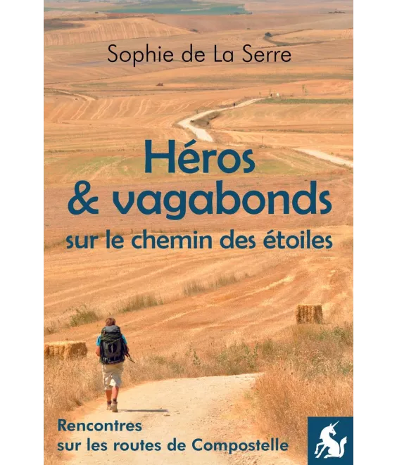 Héros et vagabonds sur le chemin des étoiles - Rencontres sur les routes de Compostelle