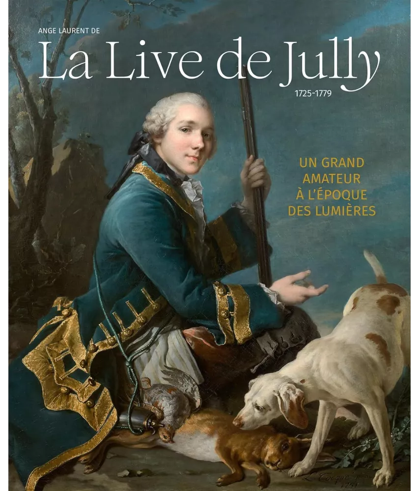 Ange Laurent de La Live de Jully 1725-1779 - Un grand amateur à l'époque des Lumières