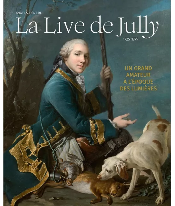 Ange Laurent de La Live de Jully 1725-1779 - Un grand amateur à l'époque des Lumières