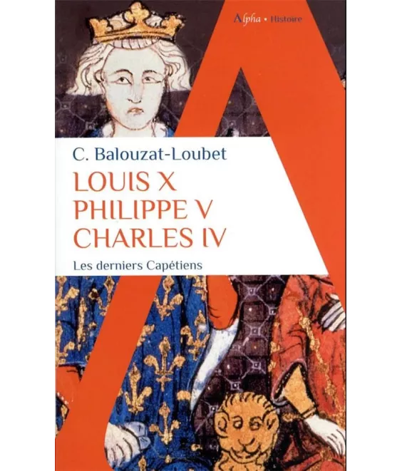 Louis X, Philippe V, Charles IV, les derniers Capétiens