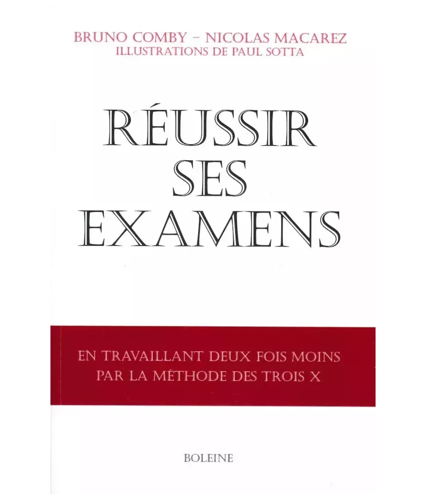 Réussir ses examens: en travaillant deux fois moins avec la méthode des trois X