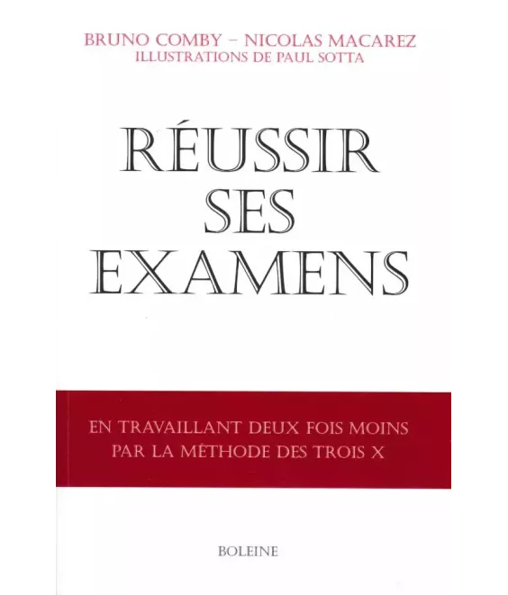 Réussir ses examens: en travaillant deux fois moins avec la méthode des trois X