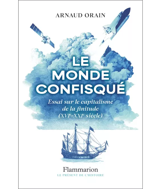 Le monde confisqué - Essai sur le capitalisme de la finitude (XVIe-XXIe siècle)
