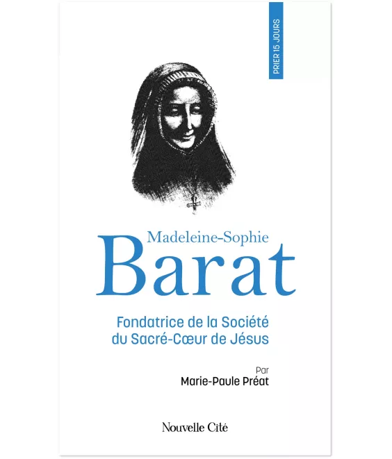 Prier 15 jours avec Madeleine-Sophie Barat fondatrice de la Société du Sacré-Coeur de Jésus