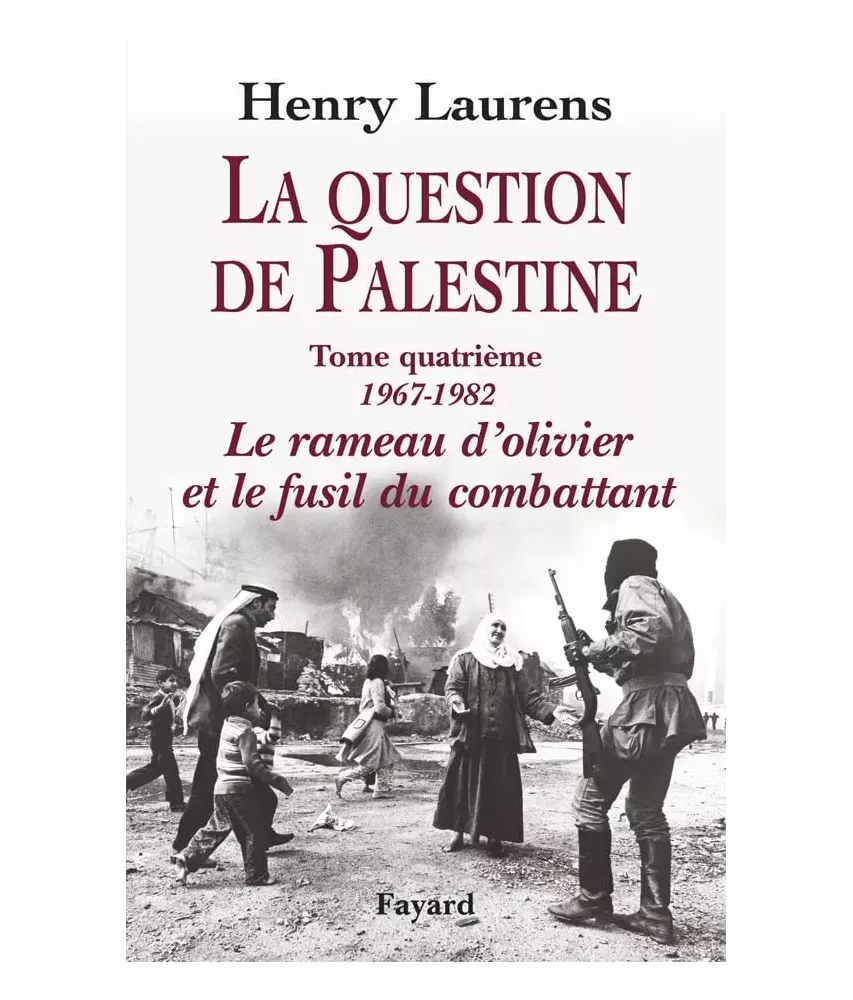 La question de Palestine - Tome 4 - Le rameau d'olivier et le fusil du combattant (1967-1982)