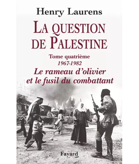 La question de Palestine - Tome 4 - Le rameau d'olivier et le fusil du combattant (1967-1982)