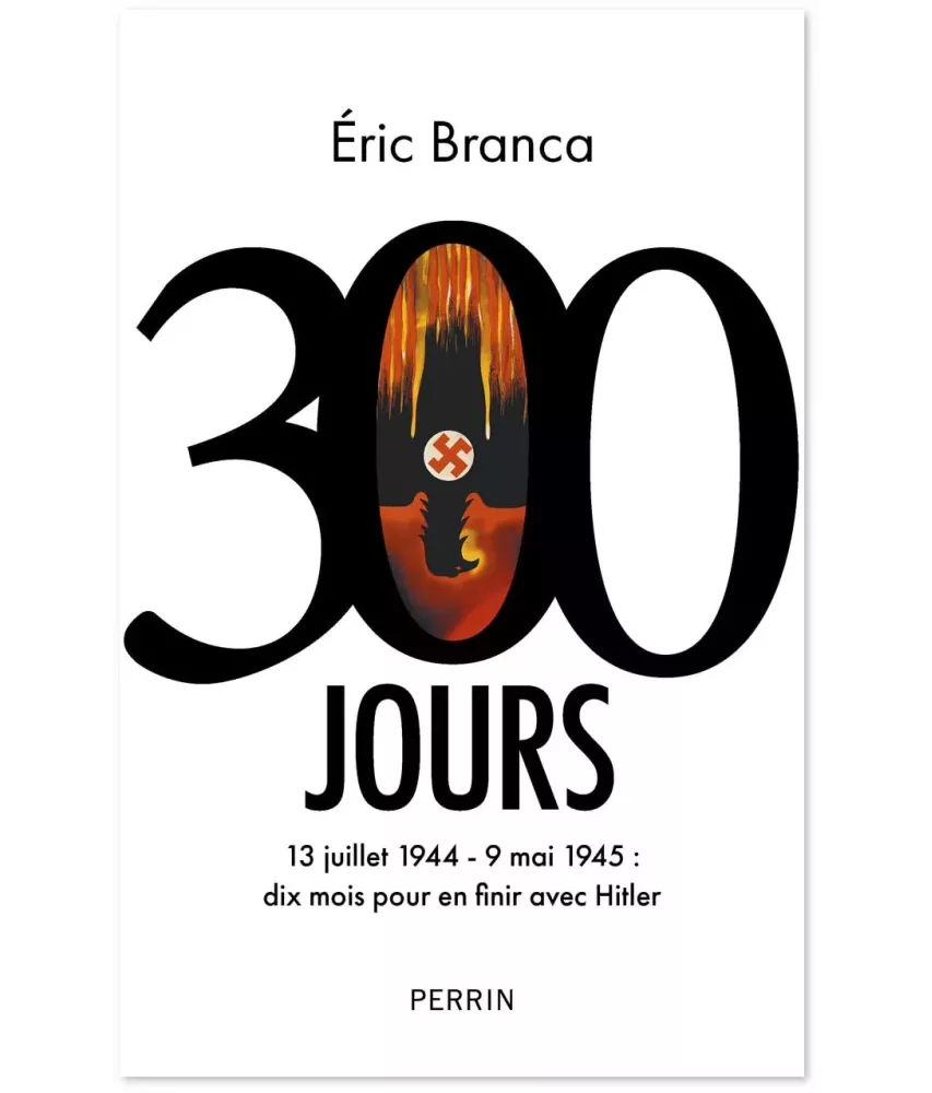 300 jours - 13 juillet 1944-9 mai 1945 : dix mois pour en finir avec Hitler