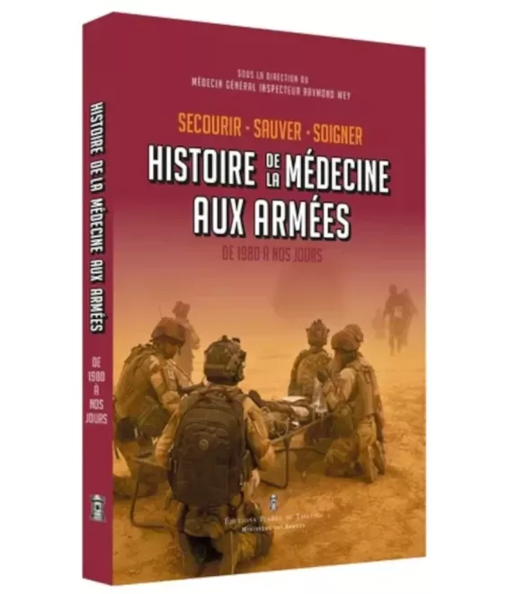 Histoire de la Médecine aux Armées de 1980 à nos jours - Secourir - Sauver - Soigner