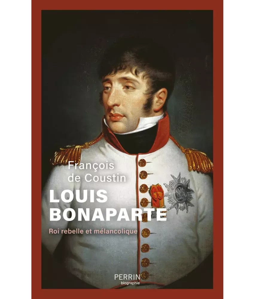 Louis Bonaparte roi rebelle et mélancolique