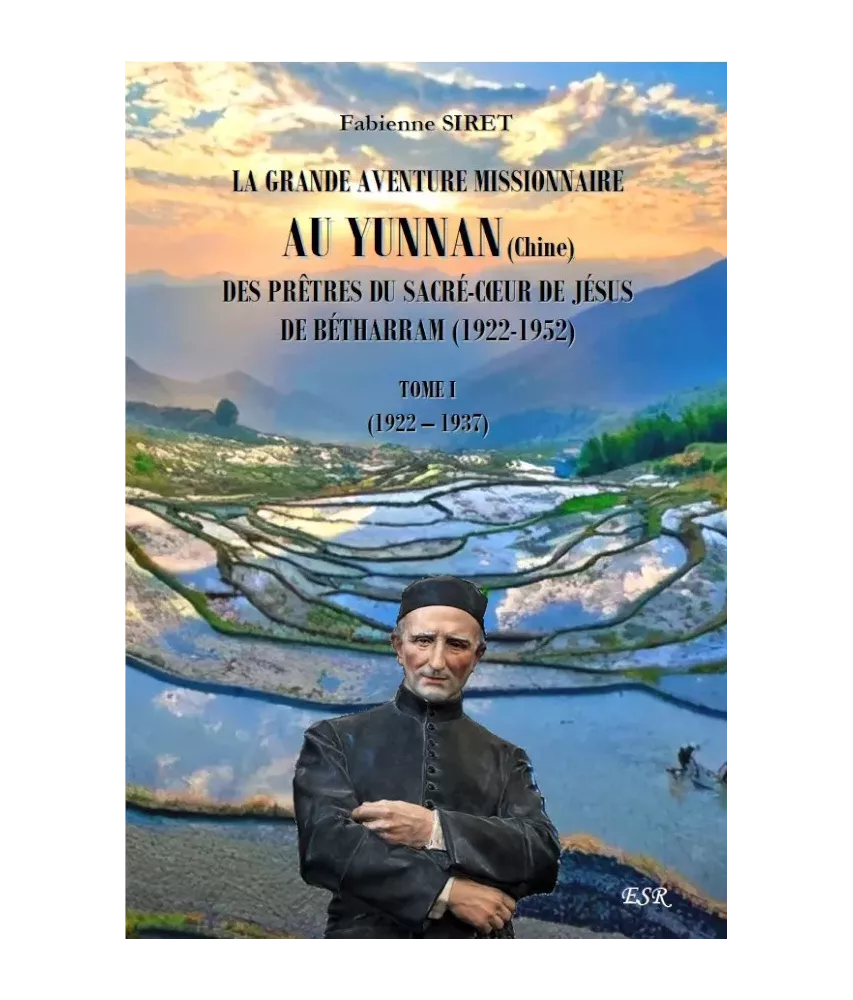 La grande aventure missionnaire au Yunnan, Chine, des prêtres du Sacré-Coeur de Jésus de Bétharram - Tome 1