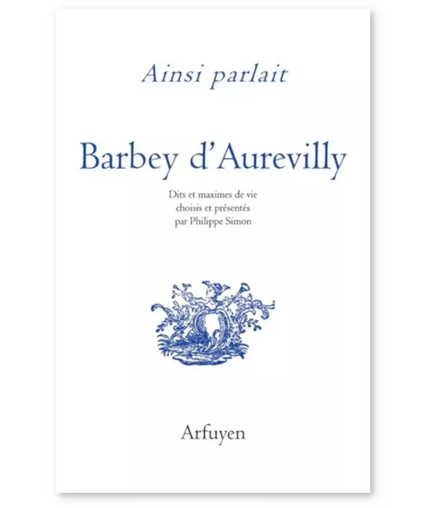 Ainsi parlait Barbey d'Aurevilly - Dits et maximes de vie