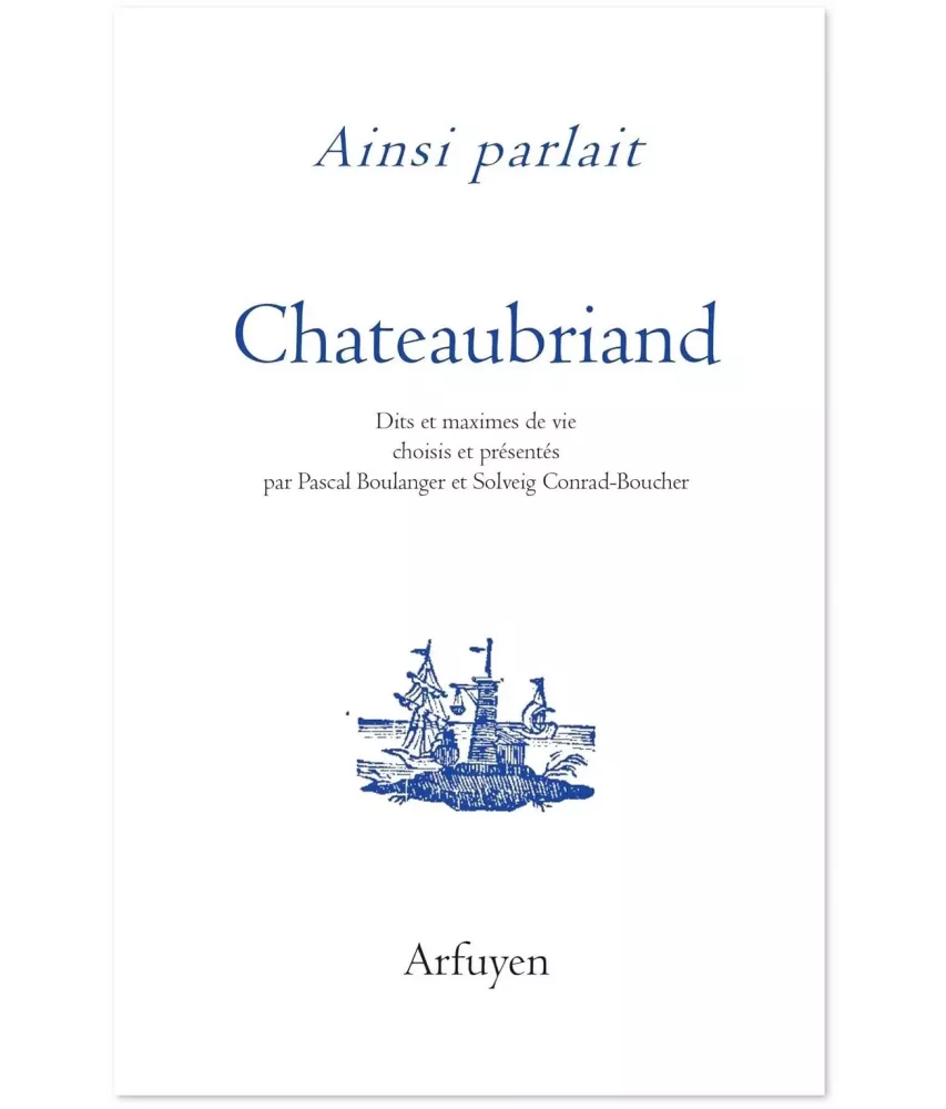 Ainsi parlait Chateaubriand - Dits et maximes de vie