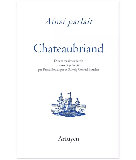 Ainsi parlait Chateaubriand - Dits et maximes de vie