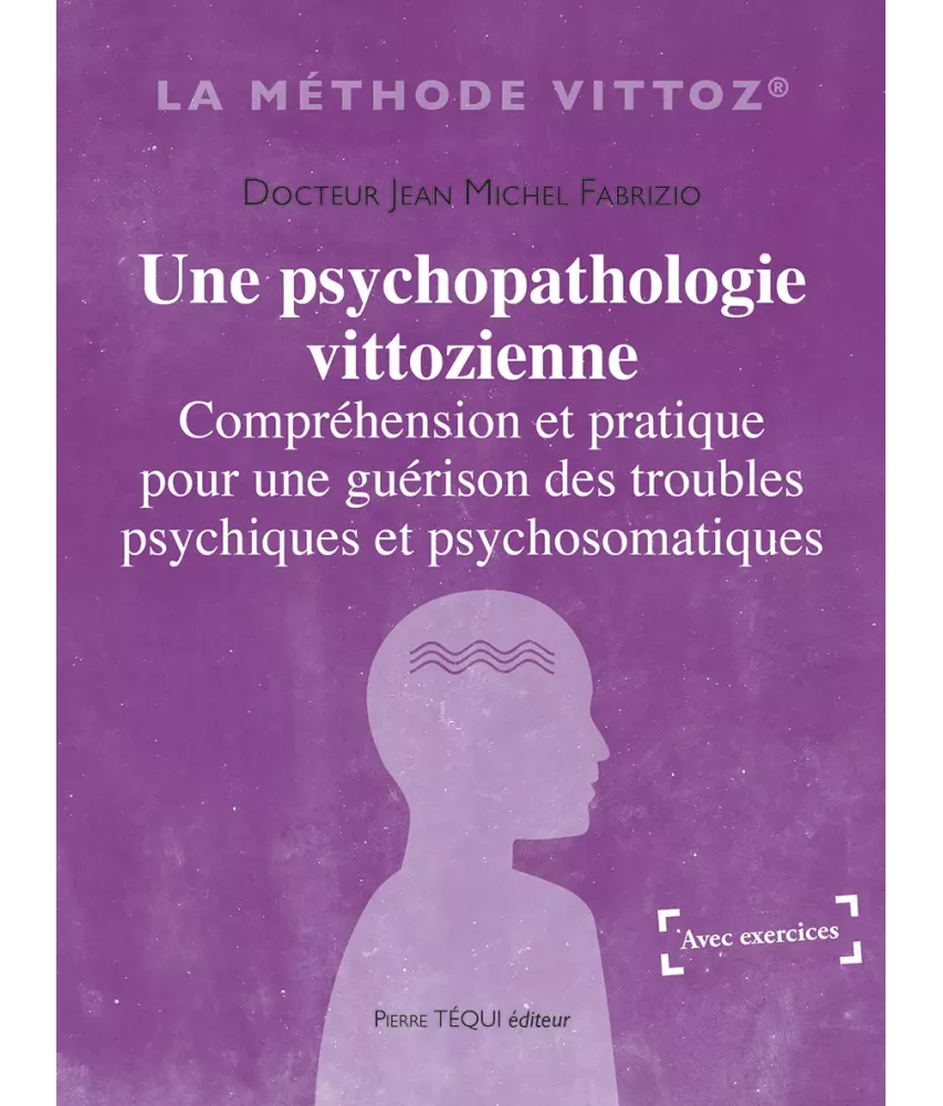 Une psychopathologie vittozienne - Compréhension et pratique pour une guérison des troubles psychiques et psychomatiques