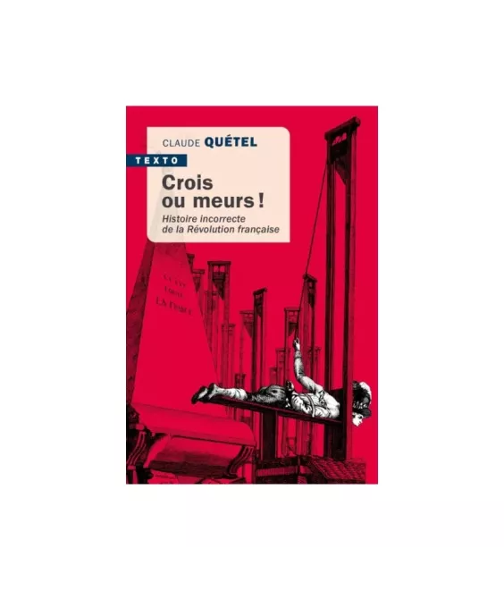 Crois ou meurs ! - Histoire incorrecte de la Révolution française