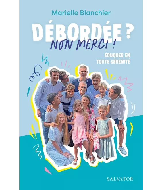 Débordée ? Non merci ! - Eduquer en toute sérénité