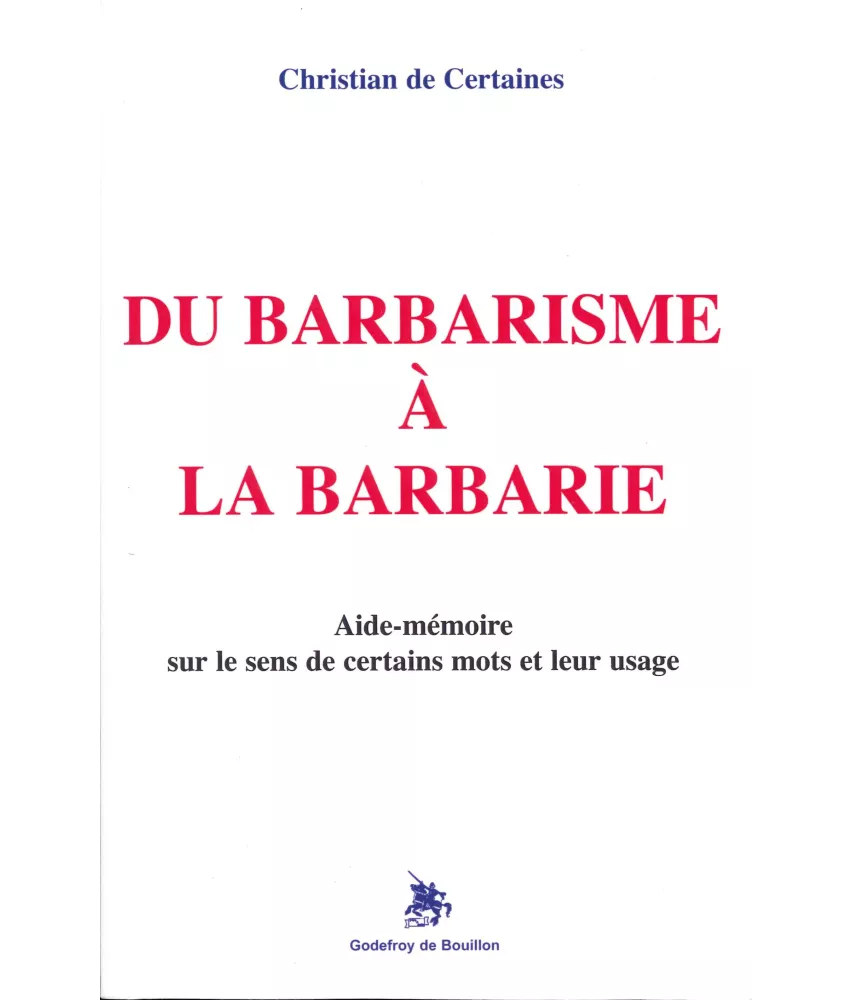 Du Barbarisme à la barbarie - Aide-mémoire sur le sens de certains mots et leur usage