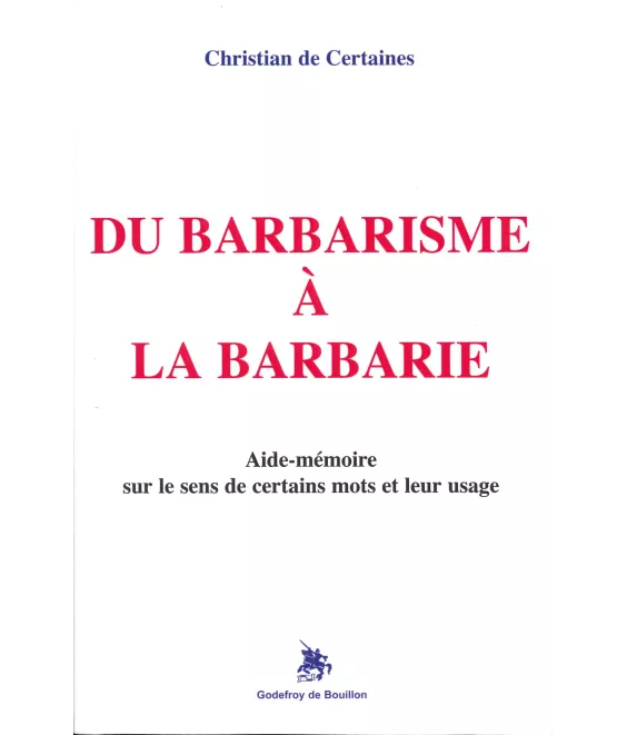Du Barbarisme à la barbarie - Aide-mémoire sur le sens de certains mots et leur usage