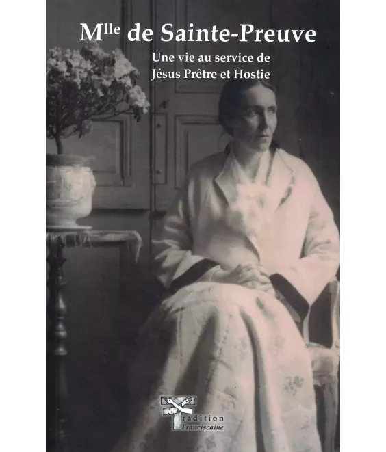 Mademoiselle de Sainte-Preuve - Une vie au service de Jésus Prêtre et Hostie