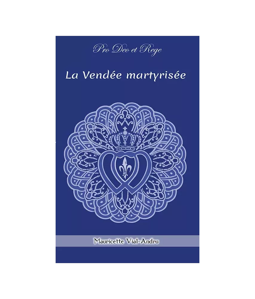 La Vendée martyrisée - 1793 Vendéens et Chouans