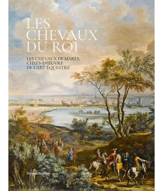 Les chevaux du Roi - Les chevaux de Marly, chefs d'oeuvre de l'art équestre