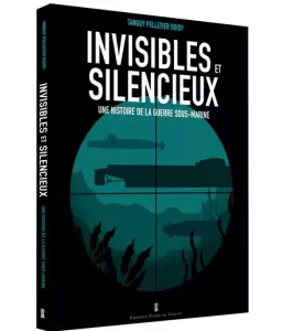 Invisibles et silencieux - Une histoire de la guerre sous-marine