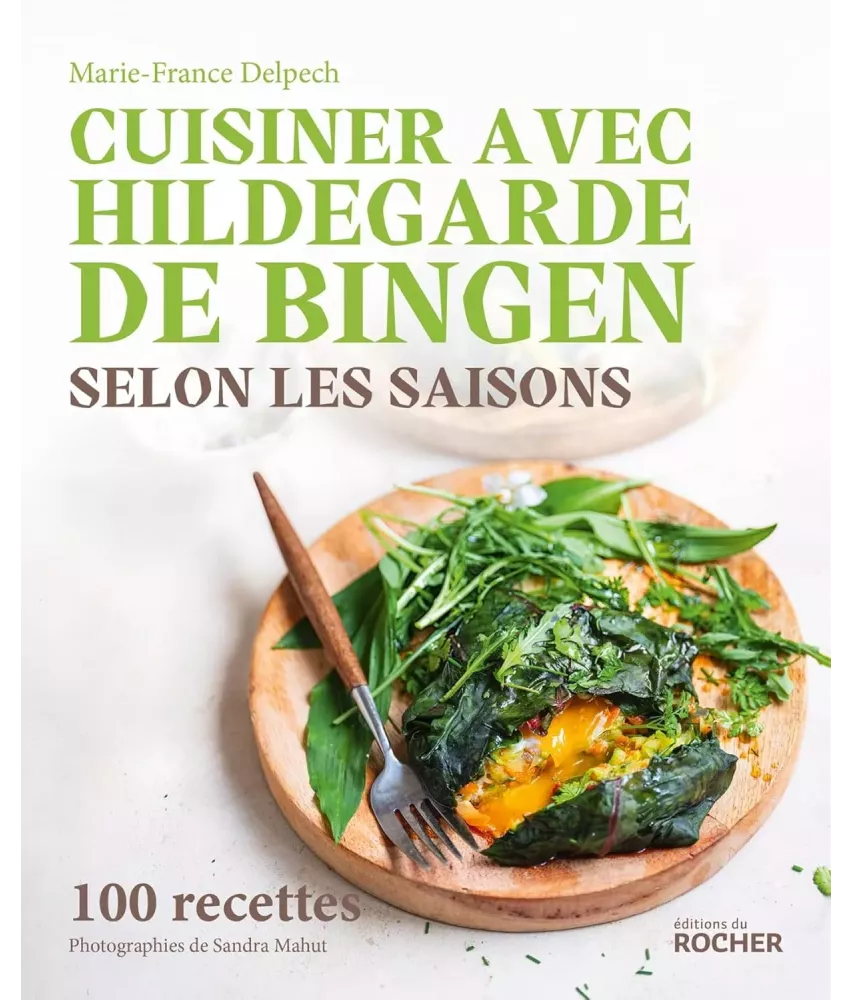 Cuisiner avec Hildegarde de Bingen selon les saisons - 100 recettes