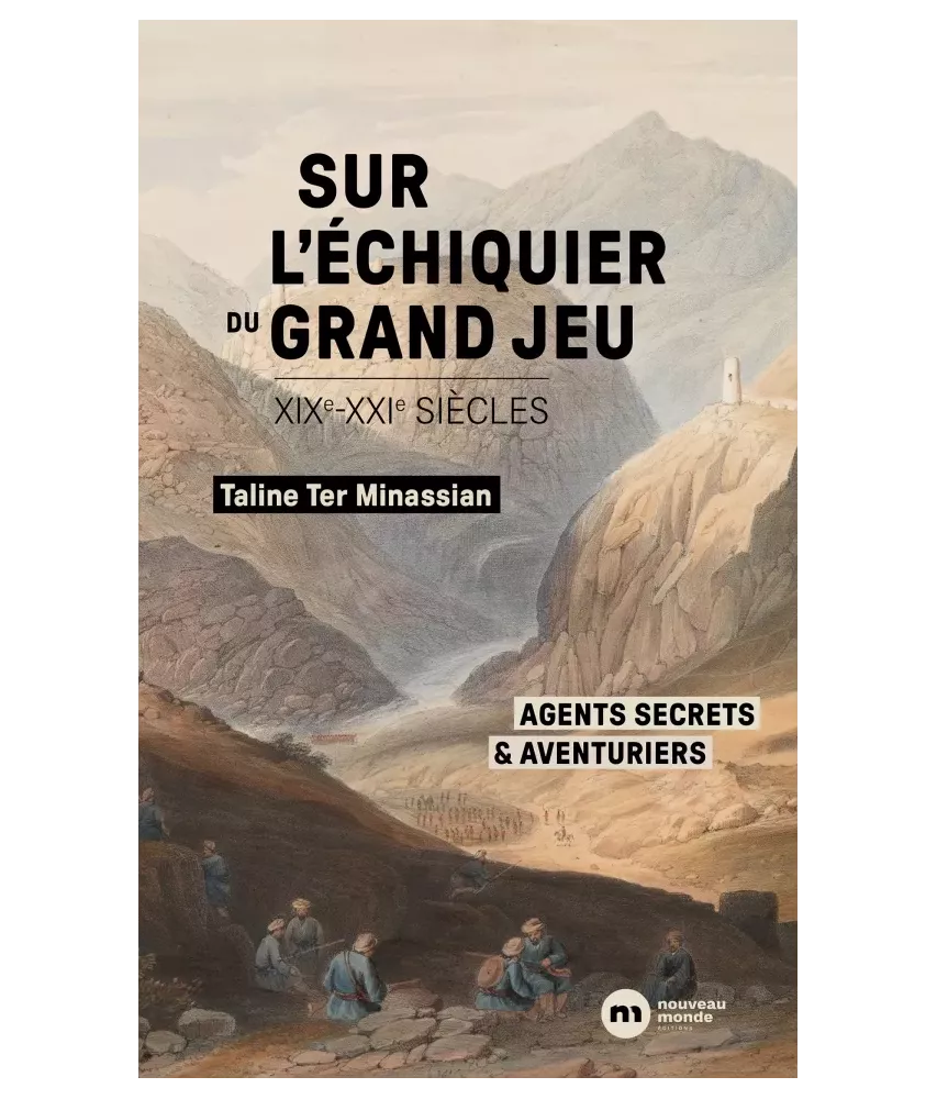 Sur l'échiquier du Grand Jeu - XIX° - XXI° siècles - Agents secrets et aventuriers