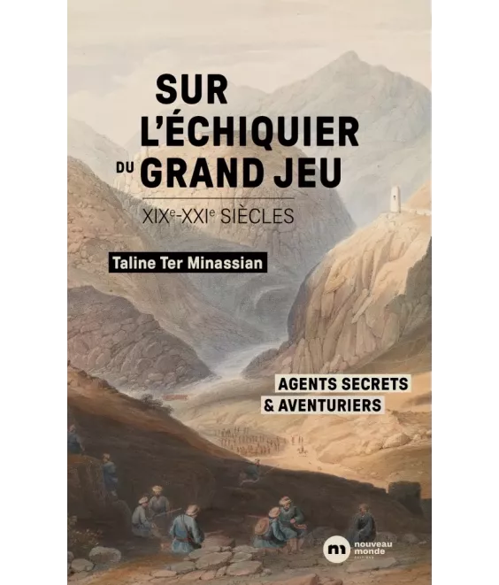 Sur l'échiquier du Grand Jeu - XIX° - XXI° siècles - Agents secrets et aventuriers