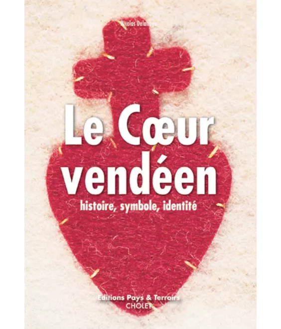 Le coeur vendéen - Histoire, symbole, identité