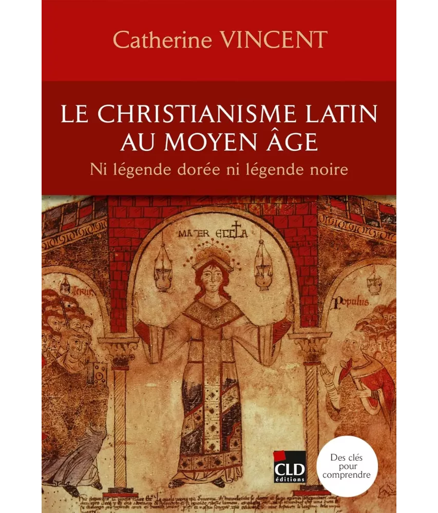 Le christianisme latin au Moyen Age - Ni légende dorée ni légende noire
