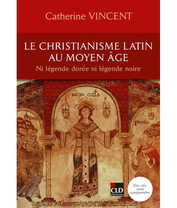 Le christianisme latin au Moyen Age - Ni légende dorée ni légende noire
