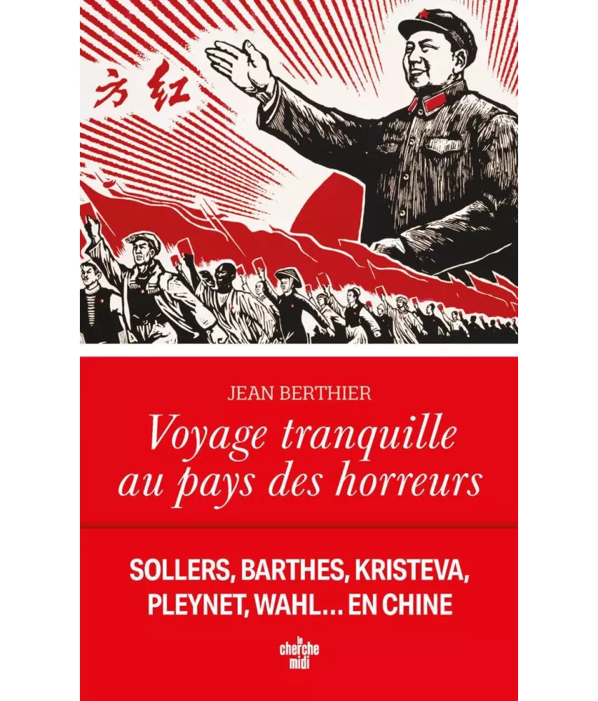 Voyage tranquille au pays des horreurs - Sollers, Barthes, Kristeva, Pleynet, Wahl... en Chine