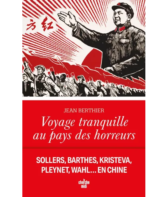 Voyage tranquille au pays des horreurs - Sollers, Barthes, Kristeva, Pleynet, Wahl... en Chine