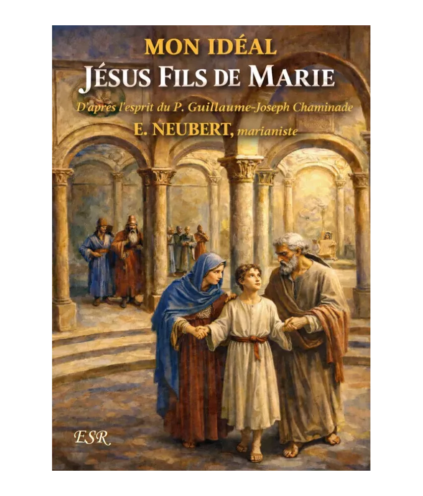 Mon idéal,  Jésus Fils de Marie d’après l’esprit du Père Chaminade