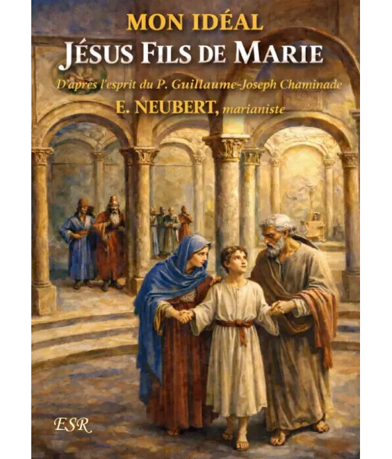 Mon idéal,  Jésus Fils de Marie d’après l’esprit du Père Chaminade