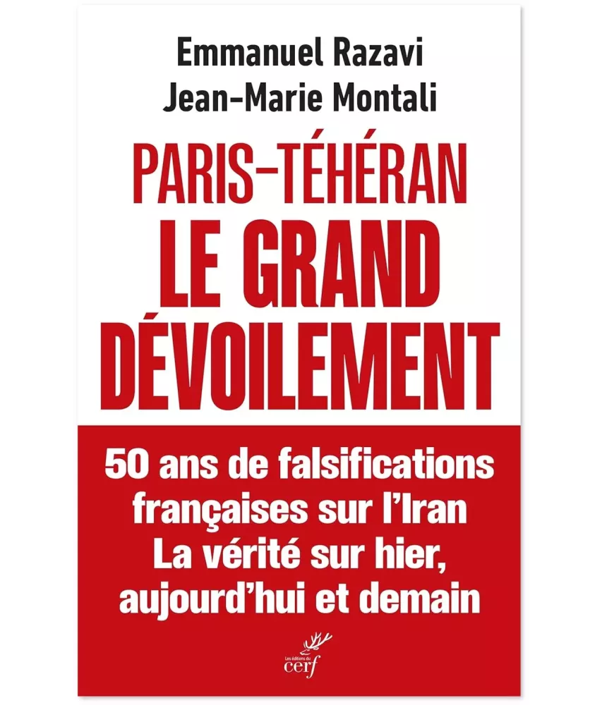 Paris-Téhéran le grand dévoilement: 50 ans de falsification française sur l'Iran - La vérité sur hier aujourd'hui et demain