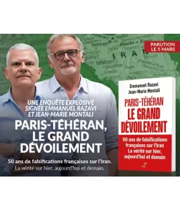 Paris-Téhéran le grand dévoilement: 50 ans de falsification française sur l'Iran - La vérité sur hier aujourd'hui et demain