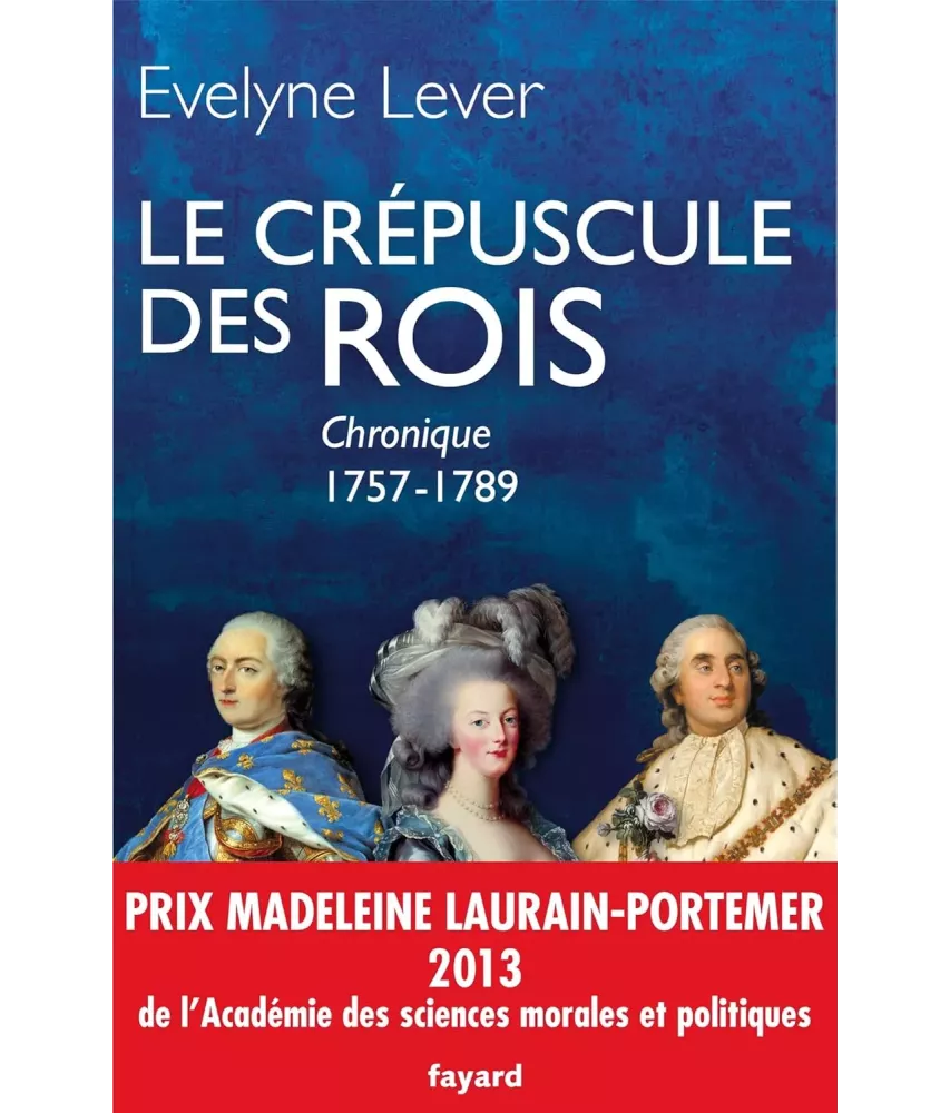 Le crépuscule des Rois - Chronique de la Cour et de la Ville 1757 - 1789