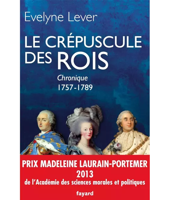 Le crépuscule des Rois - Chronique de la Cour et de la Ville 1757 - 1789