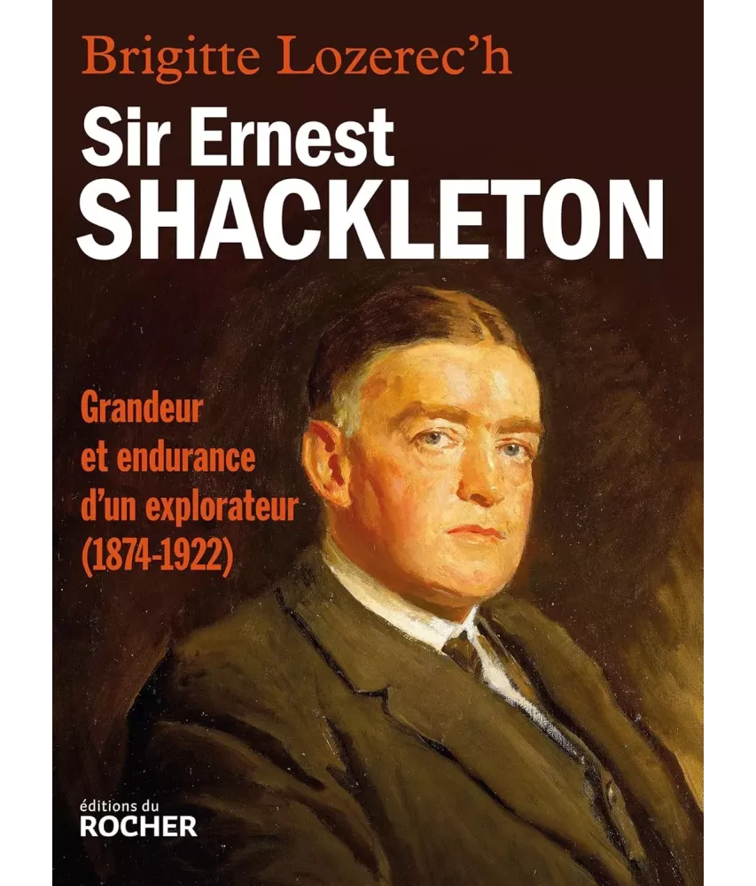 Sir Ernest Shackleton grandeur et endurance d'un explorateur 1874-1922