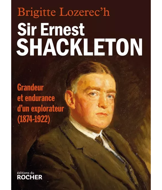 Sir Ernest Shackleton grandeur et endurance d'un explorateur 1874-1922
