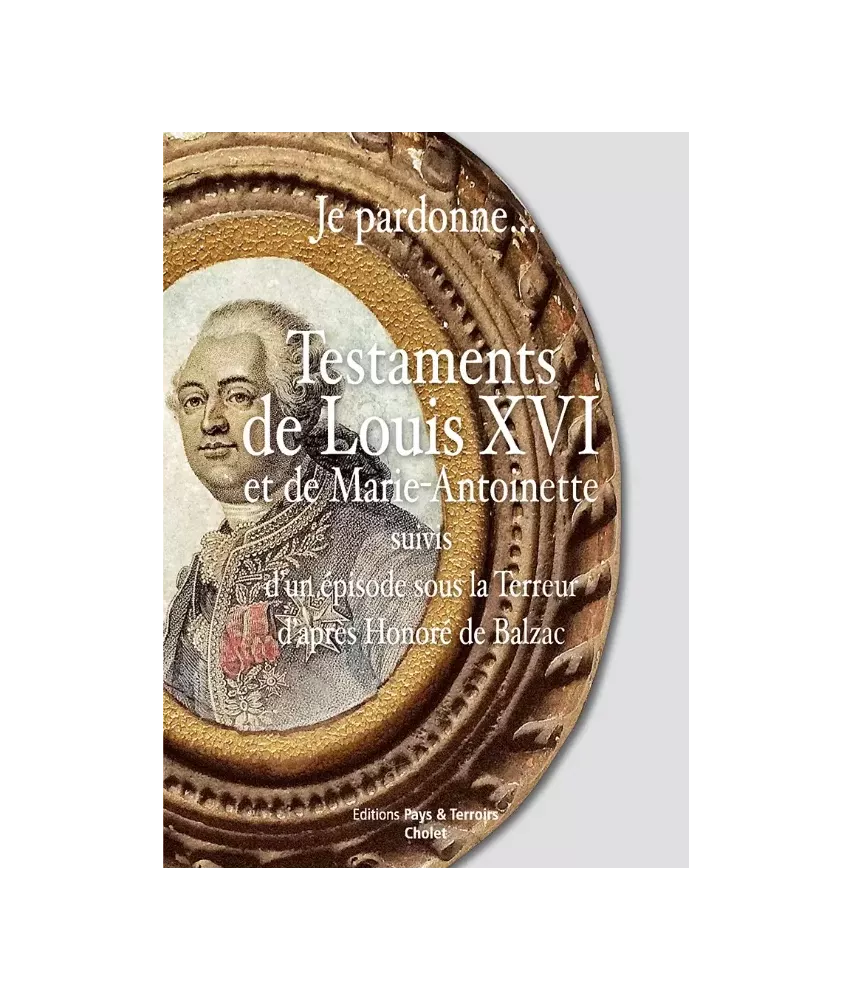 Je pardonne - Testaments de Louis XVI et de Marie-Antoinette suivis d'un épisode sous la Terreur